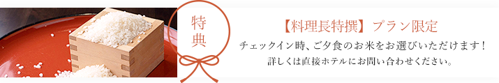 特典 エグゼクティブルーム限定　チェックイン時、ご夕食のお米をお選びいただけます！